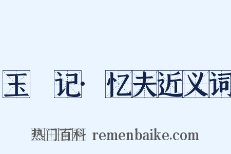 玉玦记·忆夫近义词是什么意思的图片